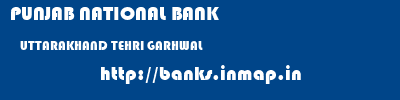 PUNJAB NATIONAL BANK  UTTARAKHAND TEHRI GARHWAL    banks information 